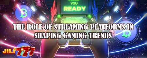The Role of Streaming Platforms in Shaping Gaming Trends